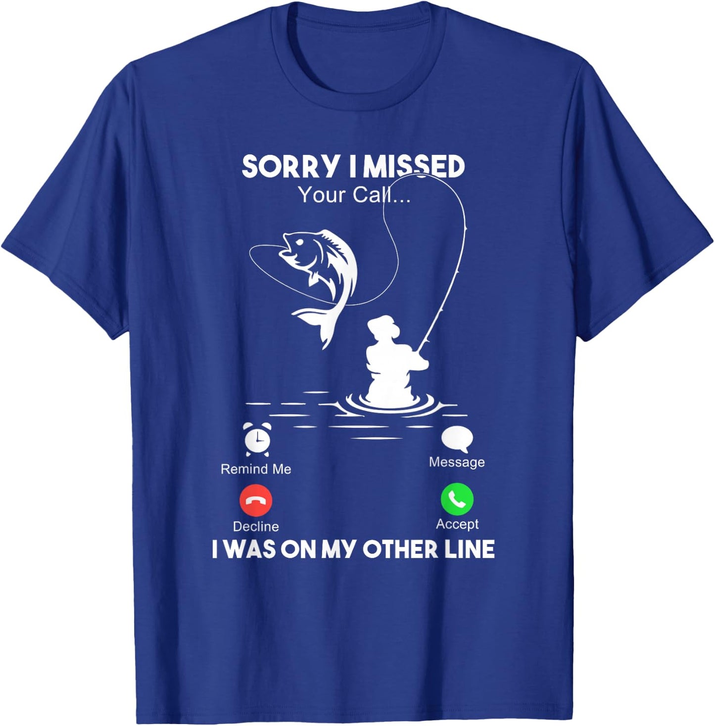 Sorry I Missed Your Call I Was On My Other Line Fishing T-Shirt - T-Shirt | Royal