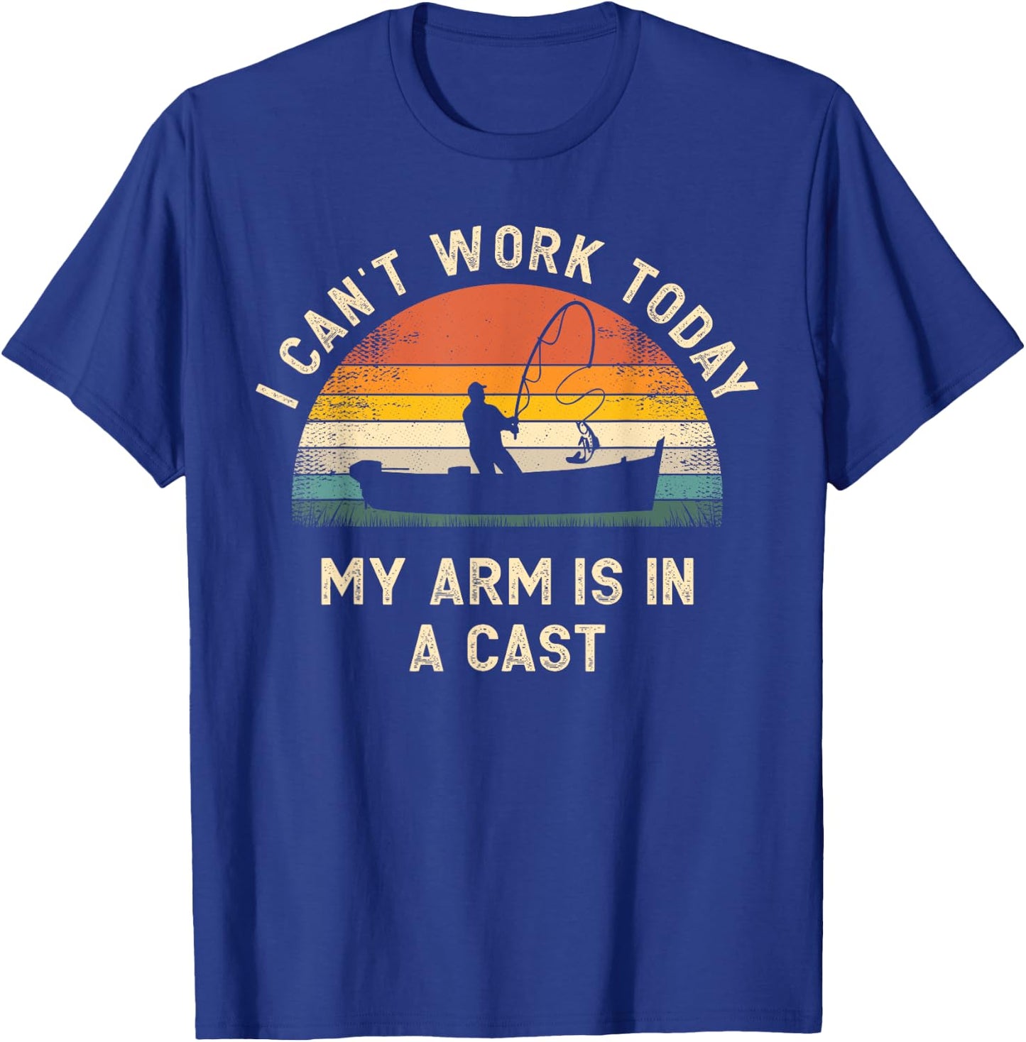 Fishing Father's Day I Can't Work Today My Arm Is In A Cast T-Shirt - T-Shirt | Royal