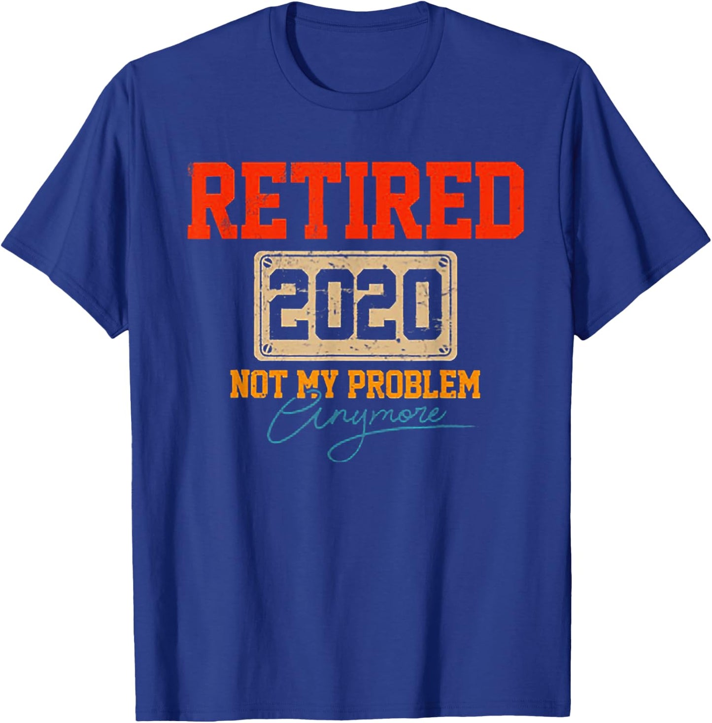 Retired 2020 Not My Problem Anymore Funny Retirement T-Shirt - T-Shirt | Royal