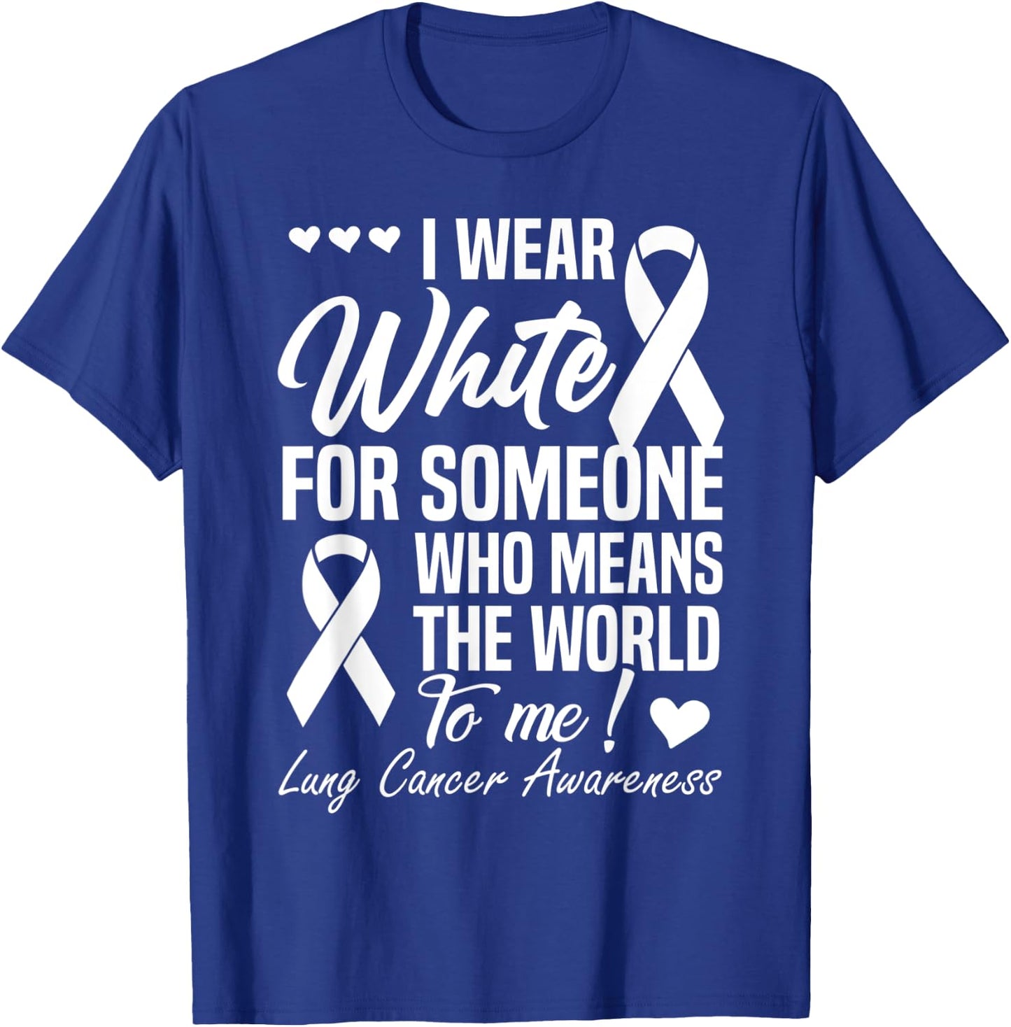 I Wear White For Someone Who Means World To Me Lung Cancer T-Shirt - T-Shirt | Royal