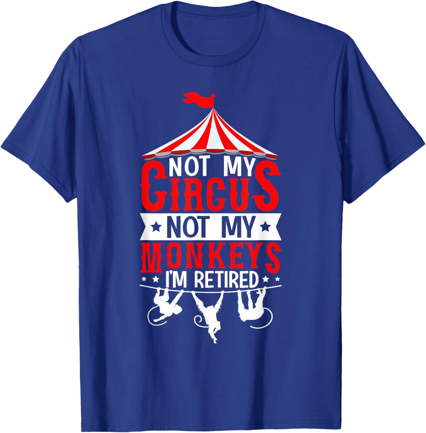 Not My Circus Not My Monkeys I’m Retired Parenting Humor T-Shirt - T-Shirt | Royal