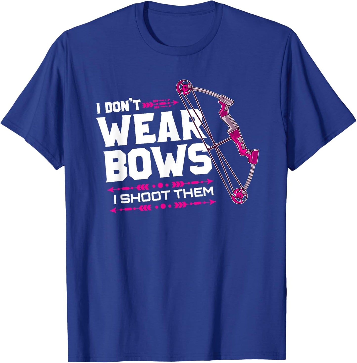 I Don't Wear Bows I Shoot Them Archery Hunting Lover Shooter T-Shirt - T-Shirt | Royal