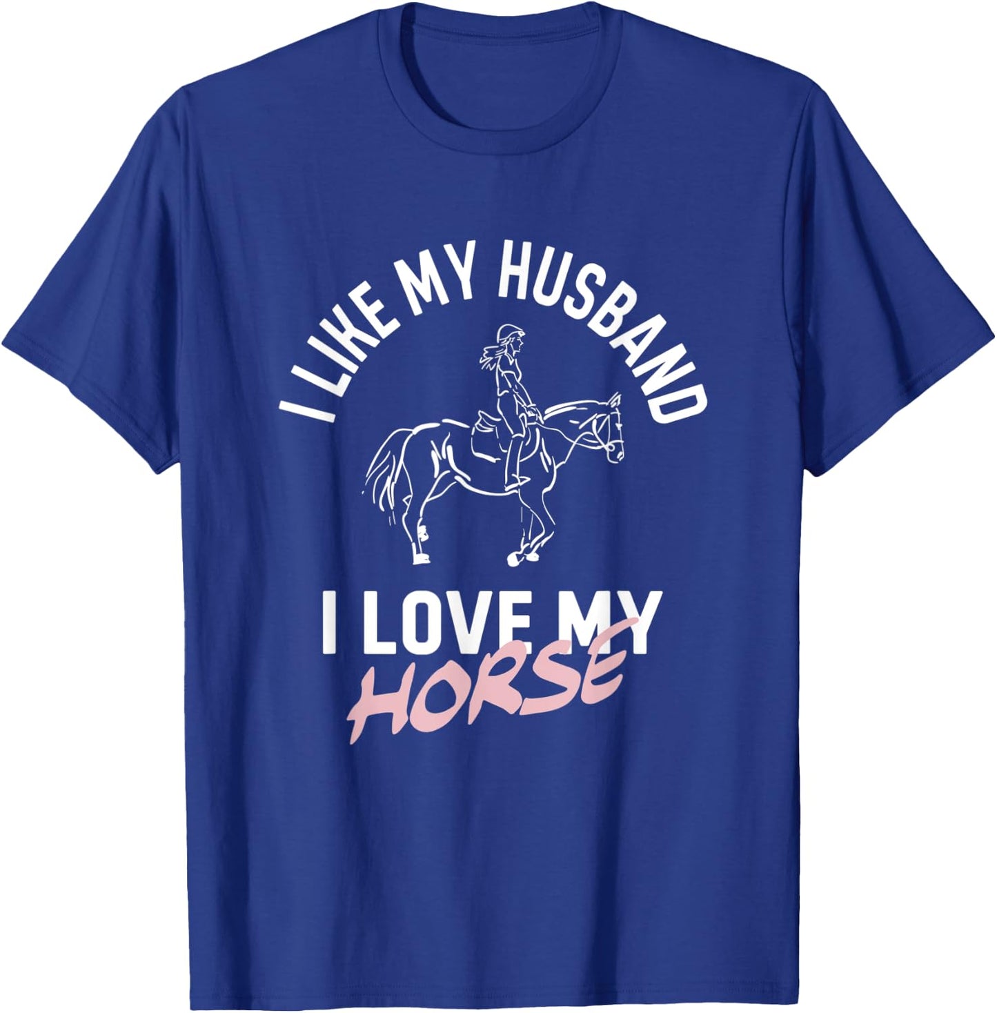 I Like My Husband I Love My Horse - Funny Horse T-Shirt - T-Shirt | Royal