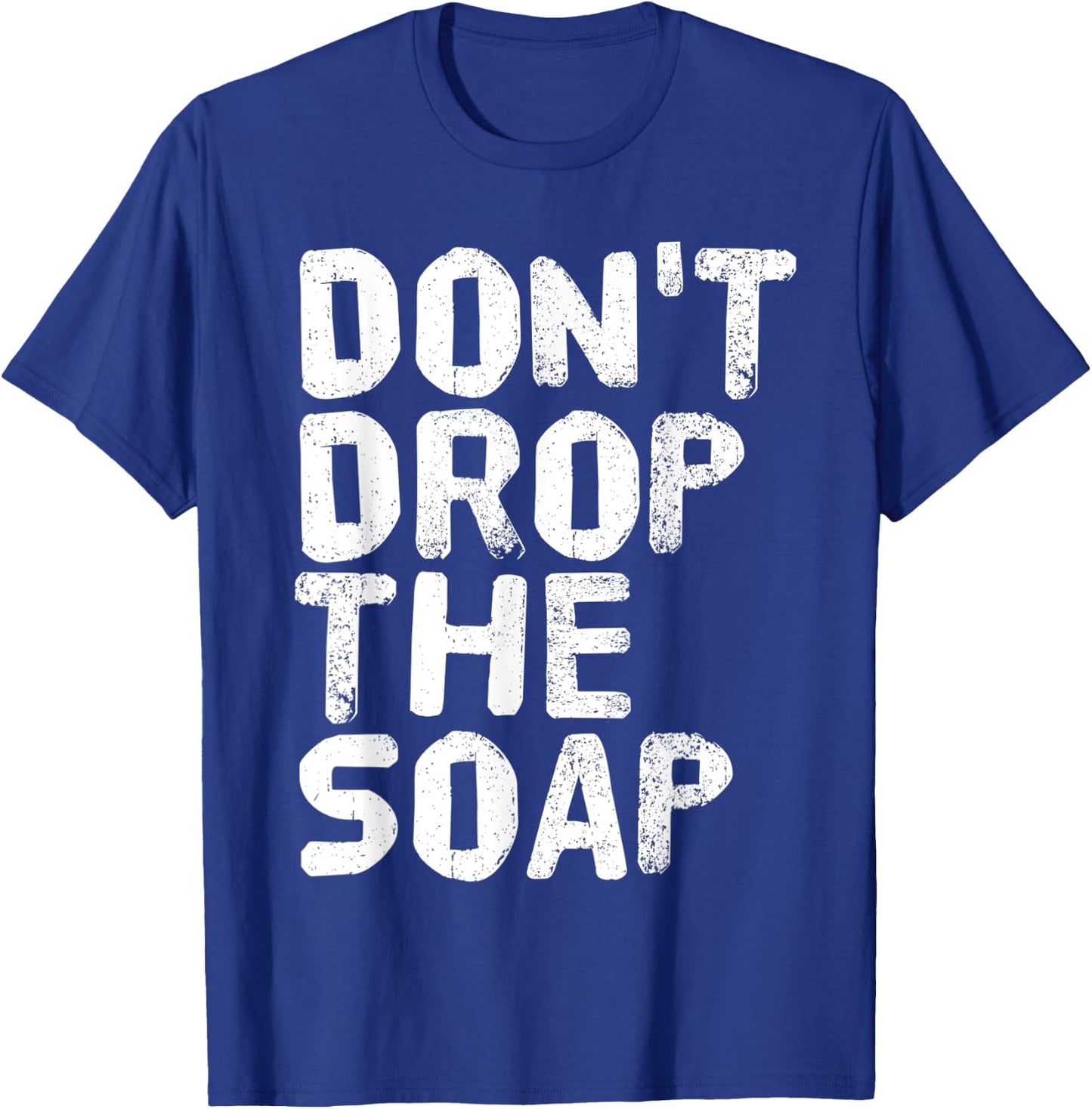 DON'T DROP THE SOAP Funny Prison Jail Visit Gift T-Shirt - T-Shirt | Royal