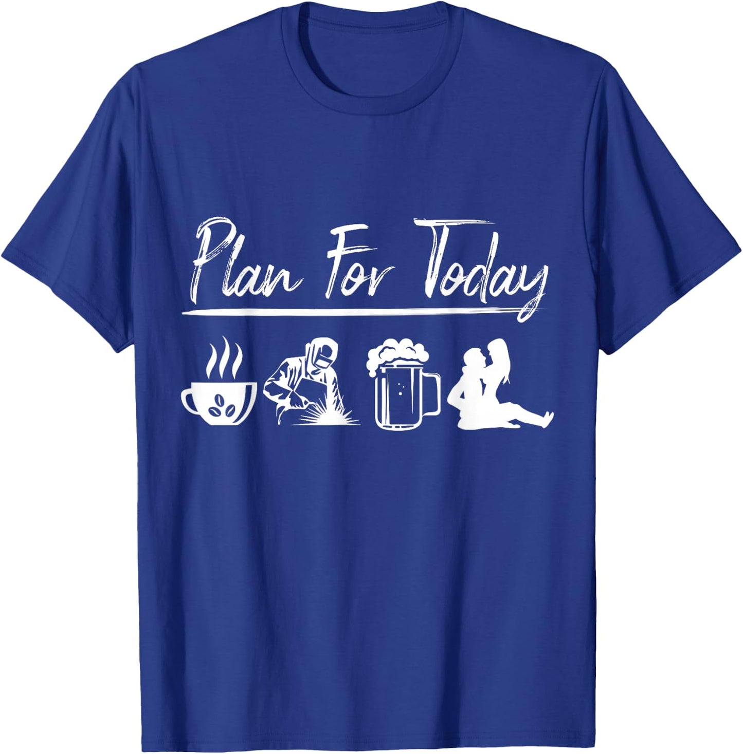 Plan For Today Welding Shirt Welder Gift T-Shirt - T-Shirt | Royal