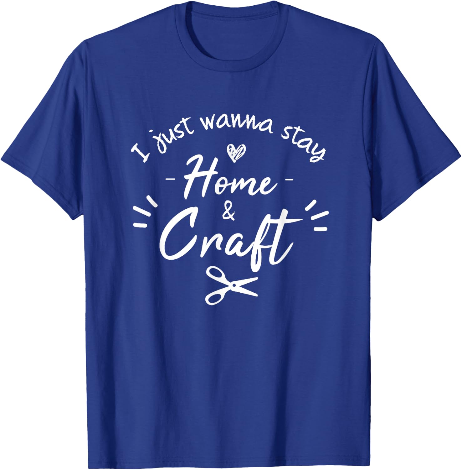 i just wanna stay home and Craft, Funny Crafting For Crafter T-Shirt - T-Shirt | Royal