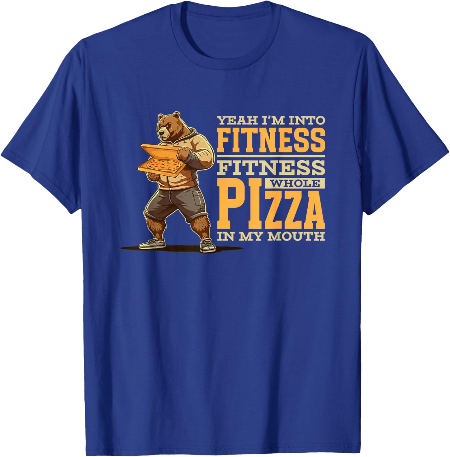 Yeah I'm Into Fitness Whole Pizza In My Mouth | Funny Bear T-Shirt - T-Shirt | Royal