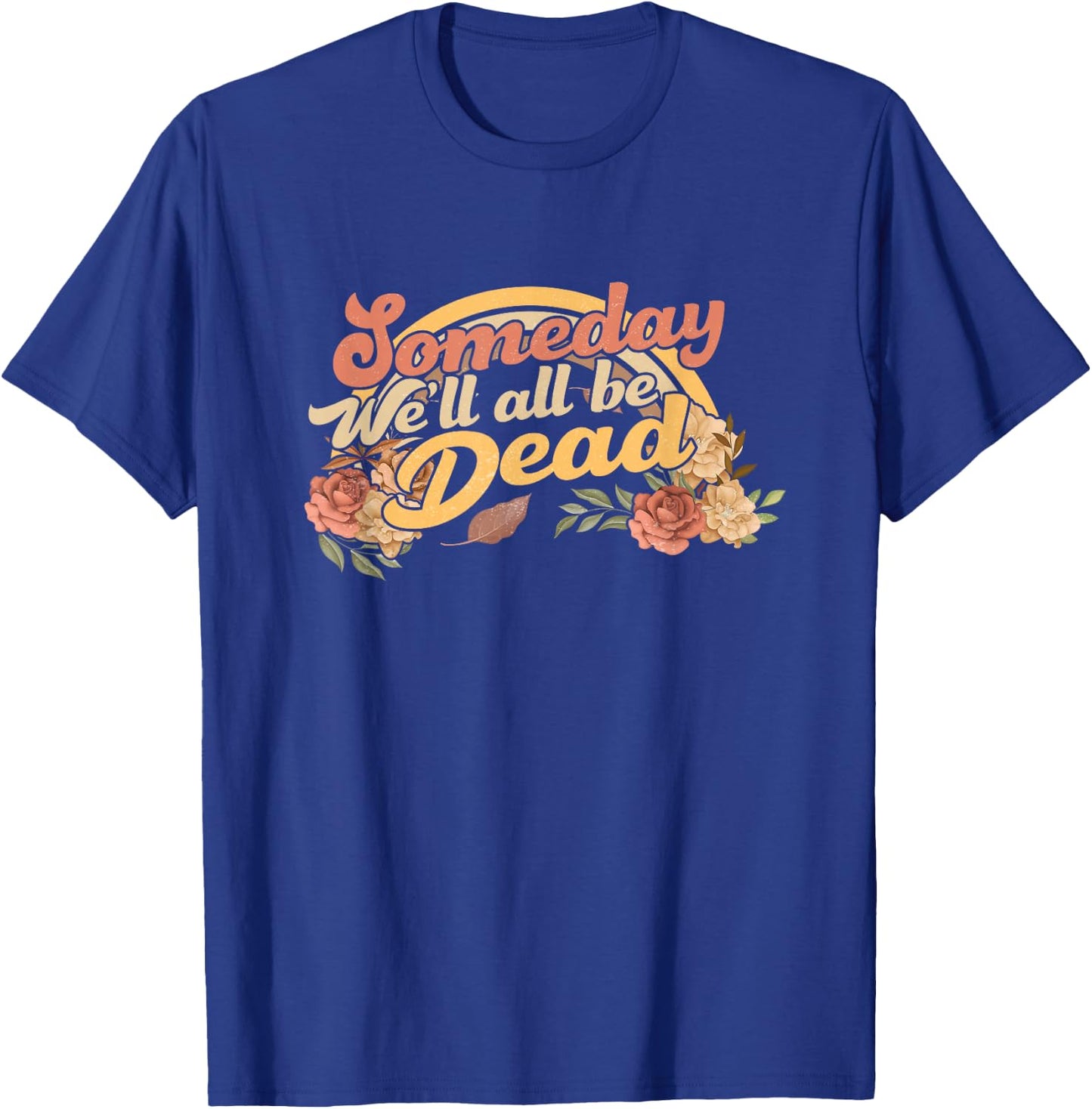 Funny someday we'll all be dead casual graphic T-Shirt - T-Shirt | Royal