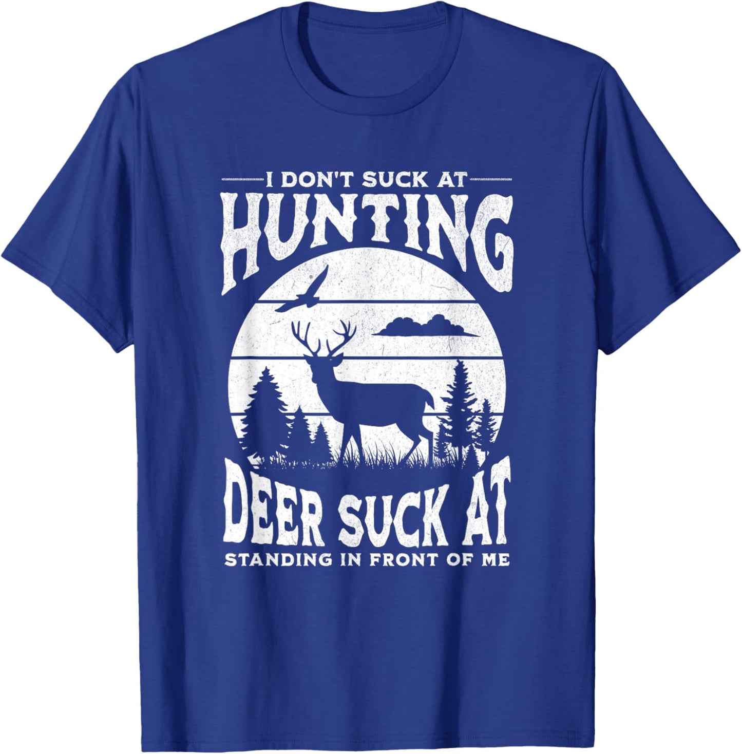 I Don't Suck At Hunting Deer Suck At Standing In Front Of Me T-Shirt - T-Shirt | Royal