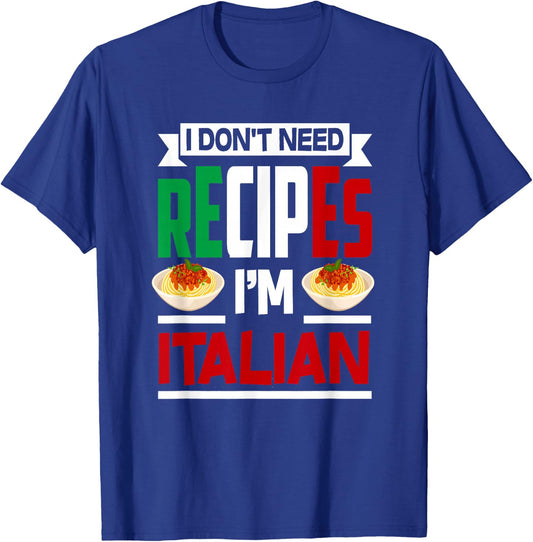 I Don't Need Recipes I'm Italian - Funny Chef Cooking Gift T-Shirt - T-Shirt | Royal