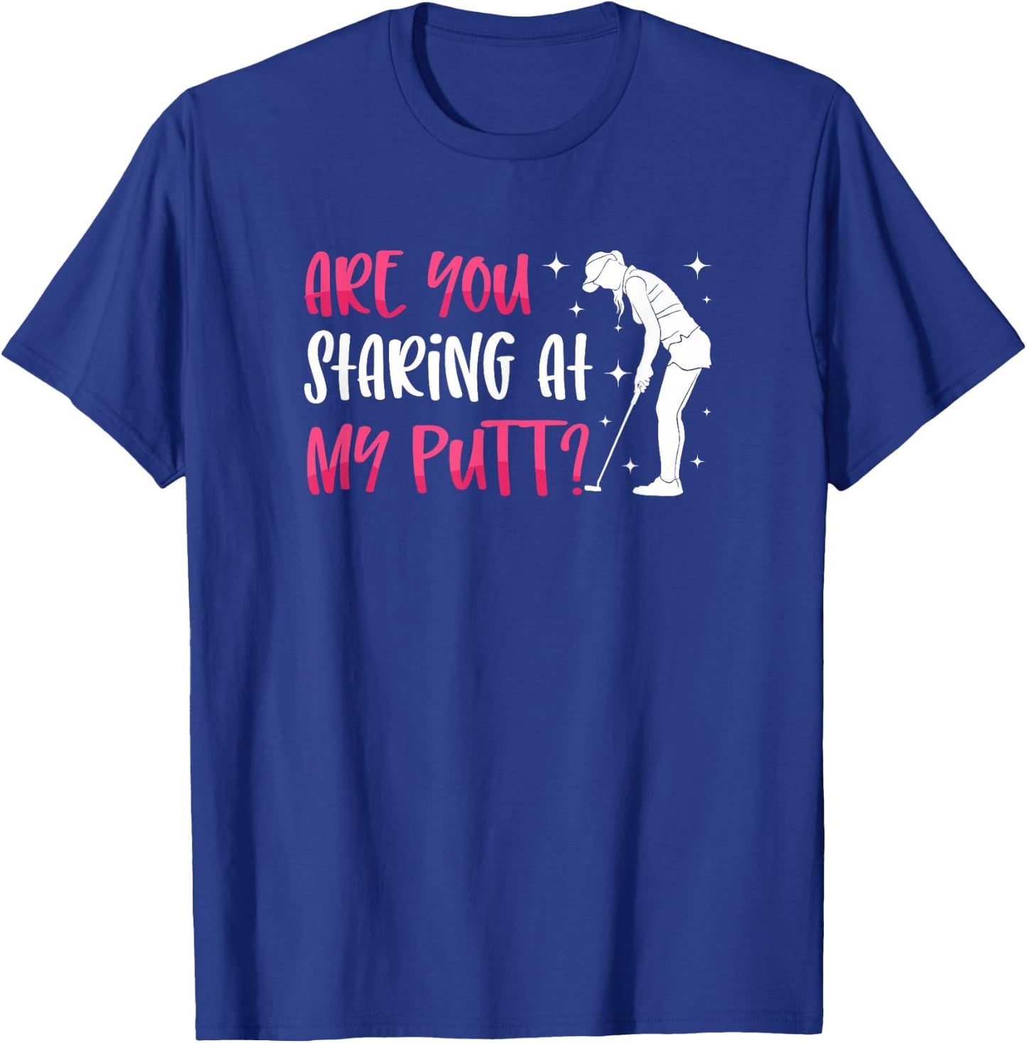 Are You Staring At My Putt? Ladies Golf Ball Putt Novelty T-Shirt - T-Shirt | Royal
