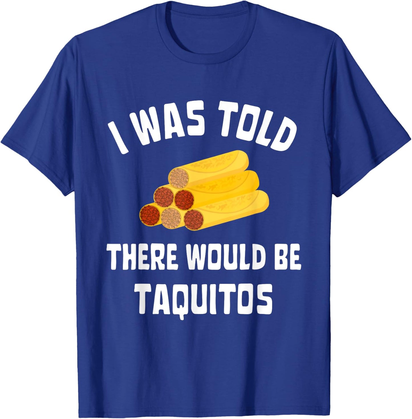 I Was Told There Would Be Taquitos Funny Taquito Lover T-Shirt - T-Shirt | Royal