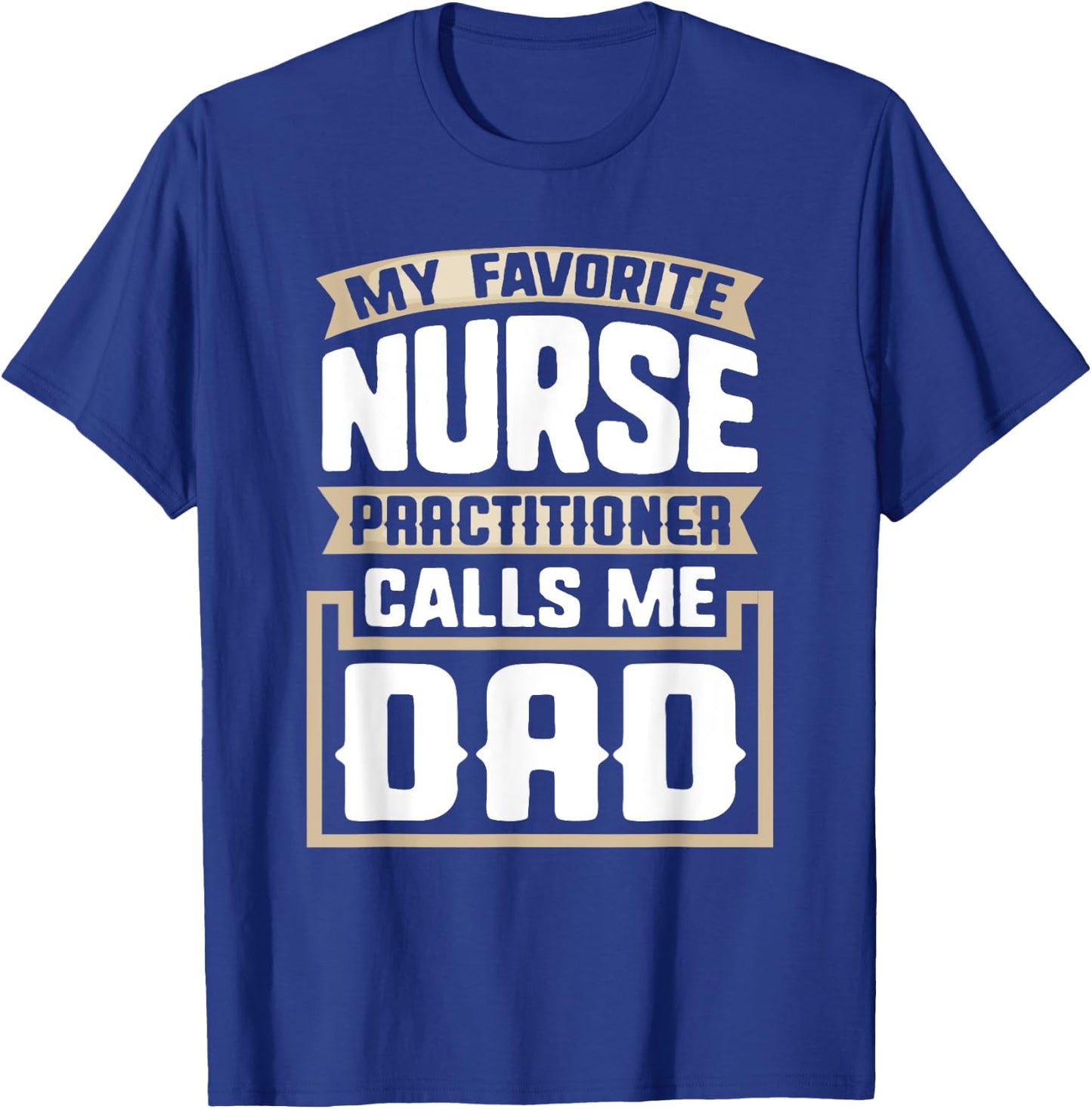 My Favorite Nurse Practitioner Calls Me Dad - Funny Gift T-Shirt - T-Shirt | Royal