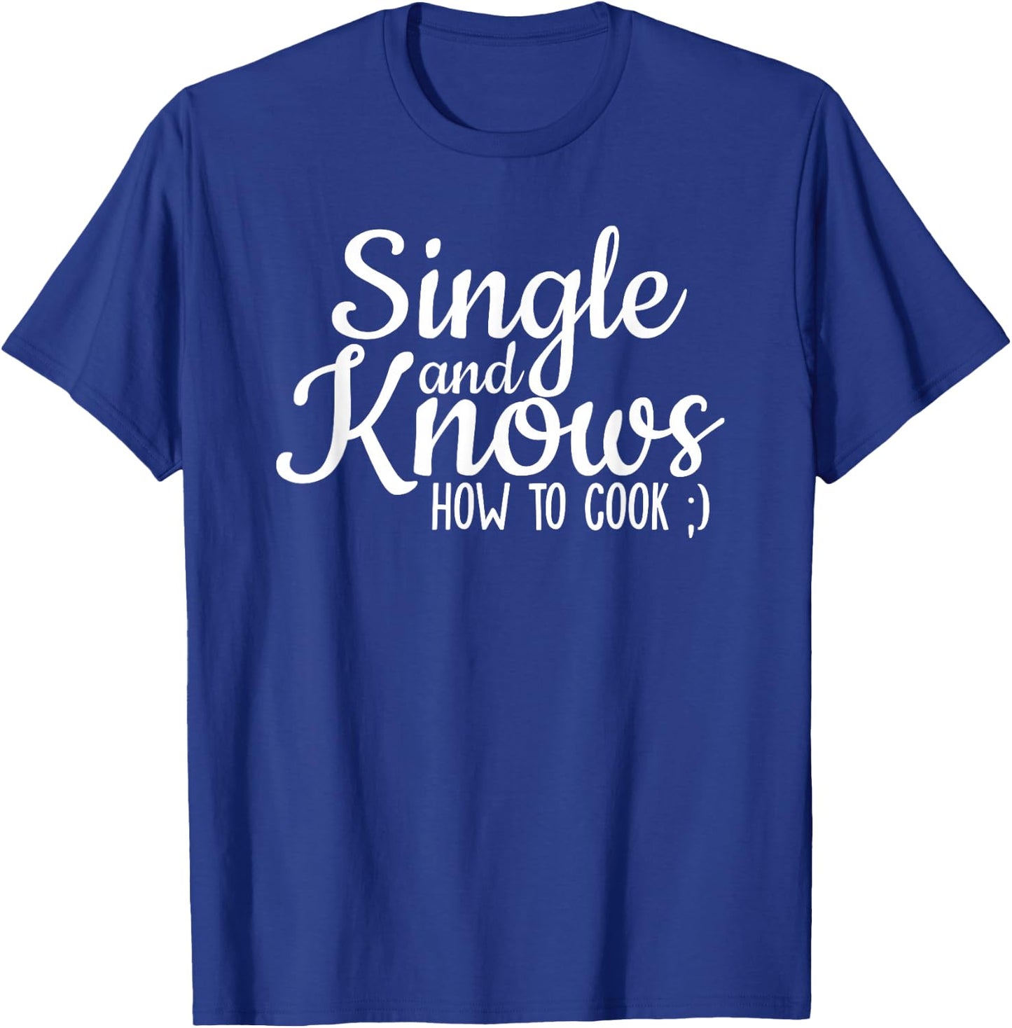 Single And Knows How To Cook Funny Single Quote T-Shirt - T-Shirt | Royal