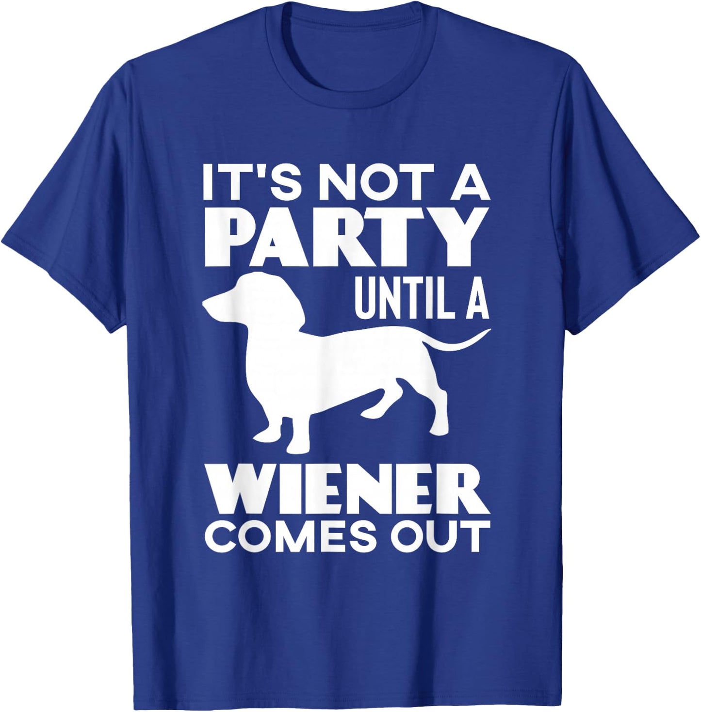 It's Not A Party Until A Weiner Comes Out T-Shirt - T-Shirt | Royal