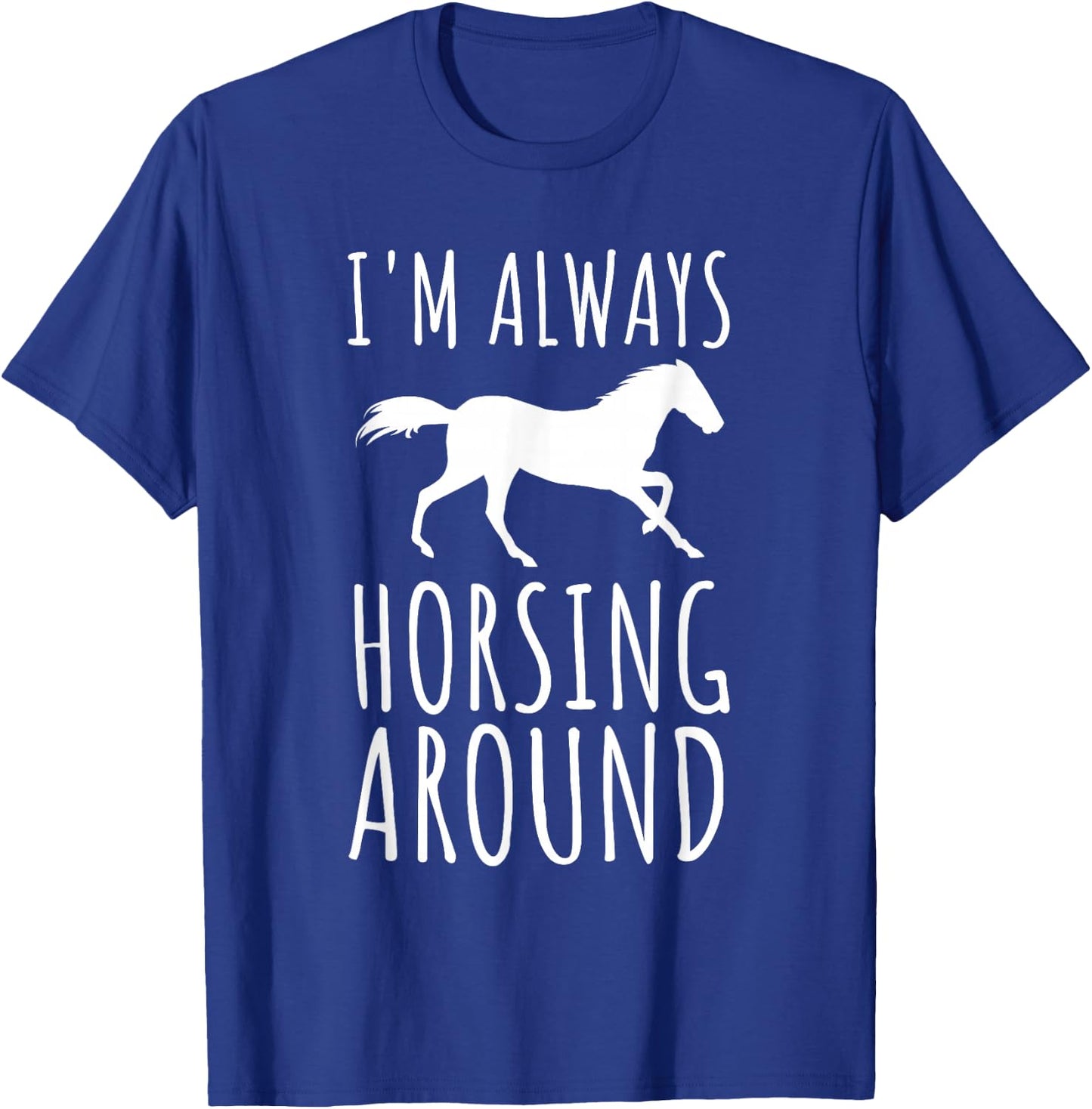Horse Lover Pun I'm Always Horsing Around Funny T-Shirt - T-Shirt | Royal