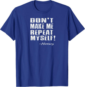 Don't Make Me Repeat Myself: Funny History T-Shirt - T-Shirt | Royal