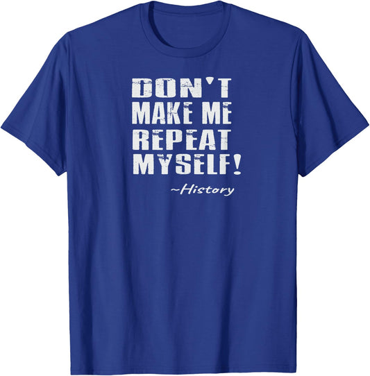 Don't Make Me Repeat Myself: Funny History T-Shirt - T-Shirt | Royal