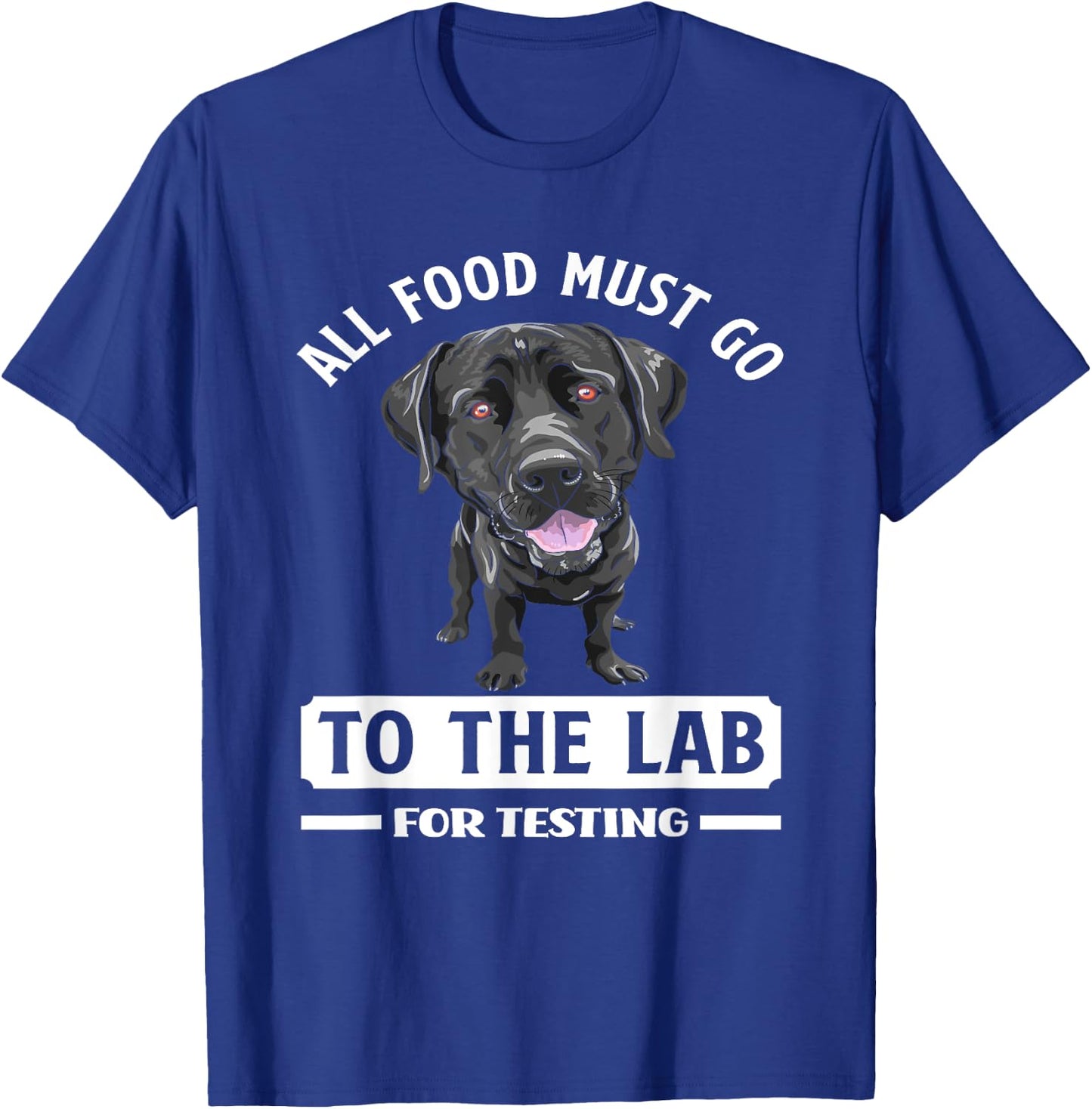All Food Must Go To The Lab For Testing Funny Labrador T-Shirt - T-Shirt | Royal