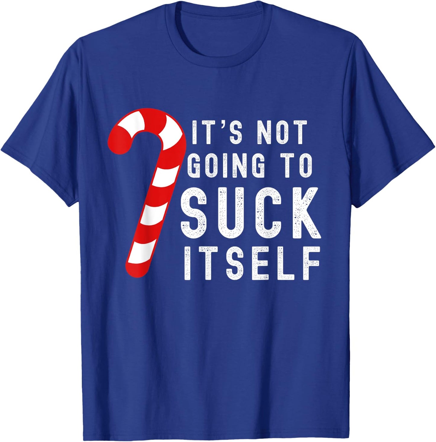 Its Not Going To Suck Itself Candy Cane Rude Christmas Joke T-Shirt - T-Shirt | Royal