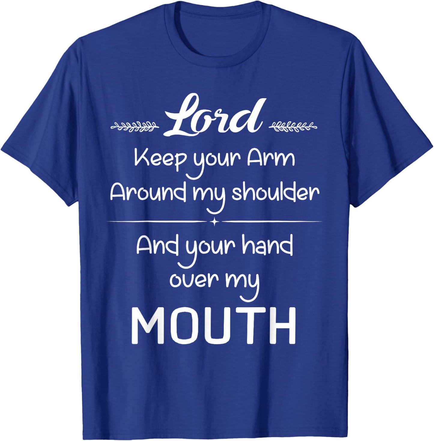 Lord Keep Your Arm Around My Shoulder Hand Over My Mouth T-Shirt - T-Shirt | Royal