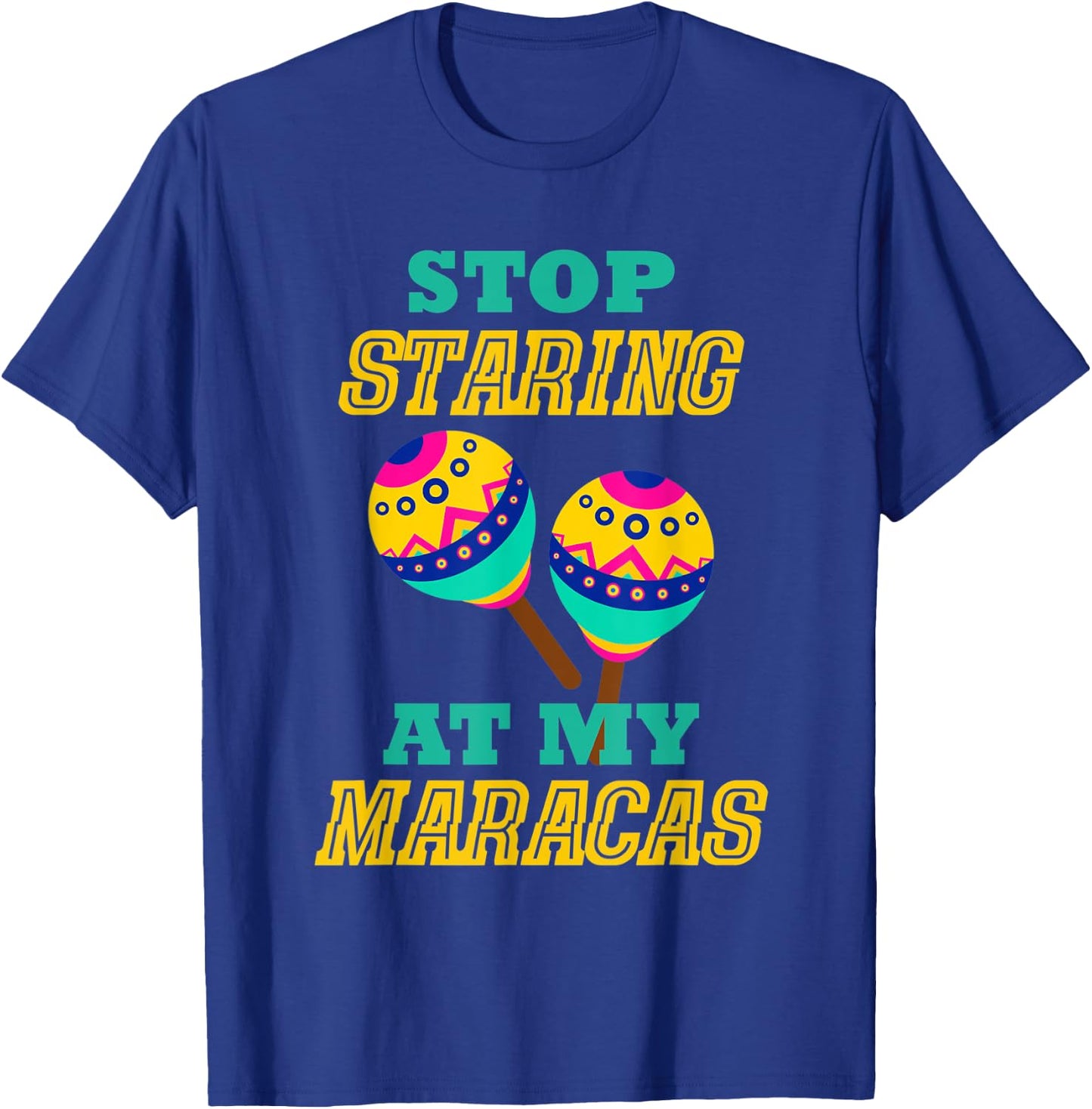 Stop Starring At My Maracas Mexican Latin Music Percussion T-Shirt - T-Shirt | Royal
