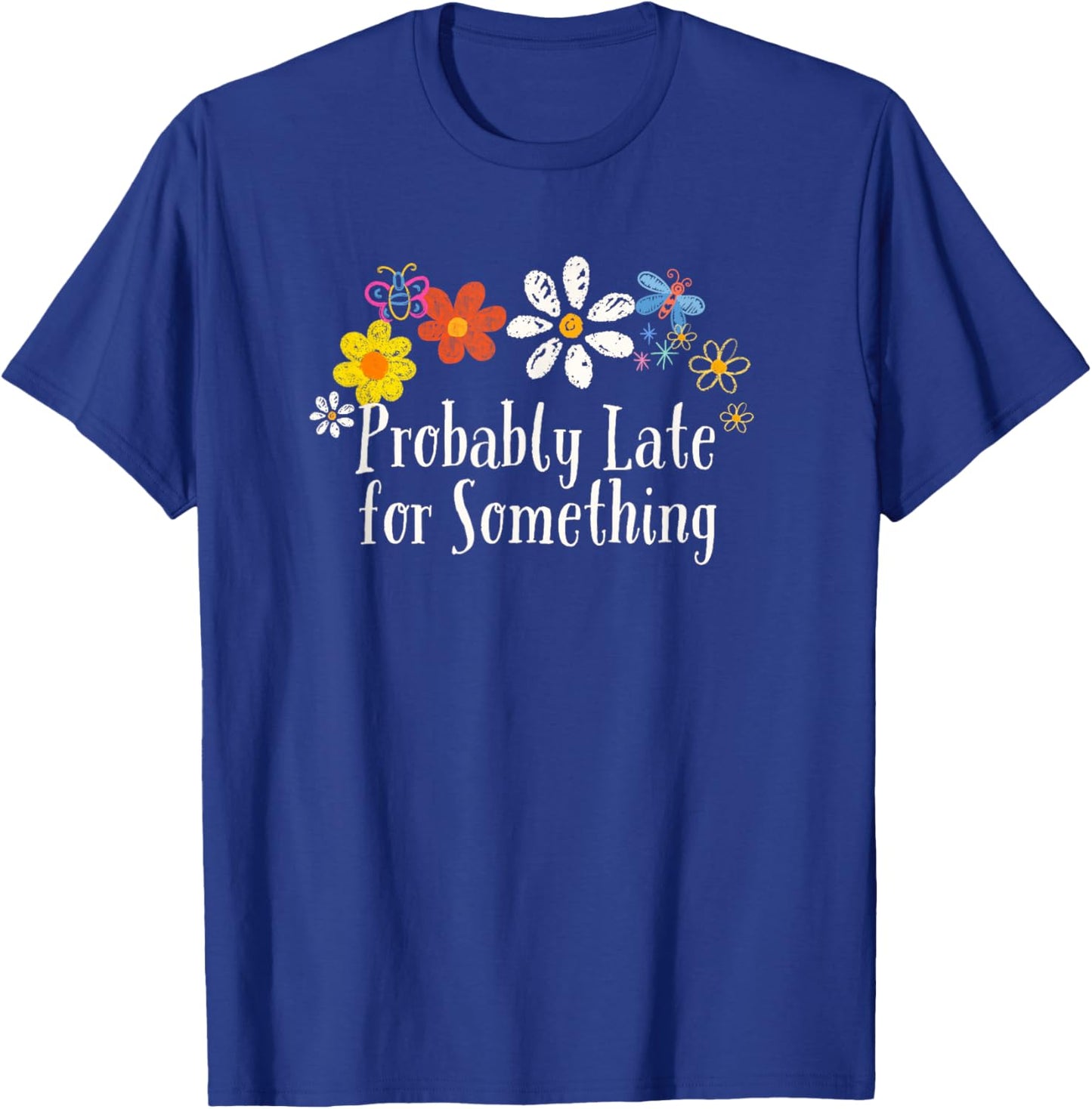 Funny Flowers Graphic Probably Late for Something Saying T-Shirt - T-Shirt | Royal