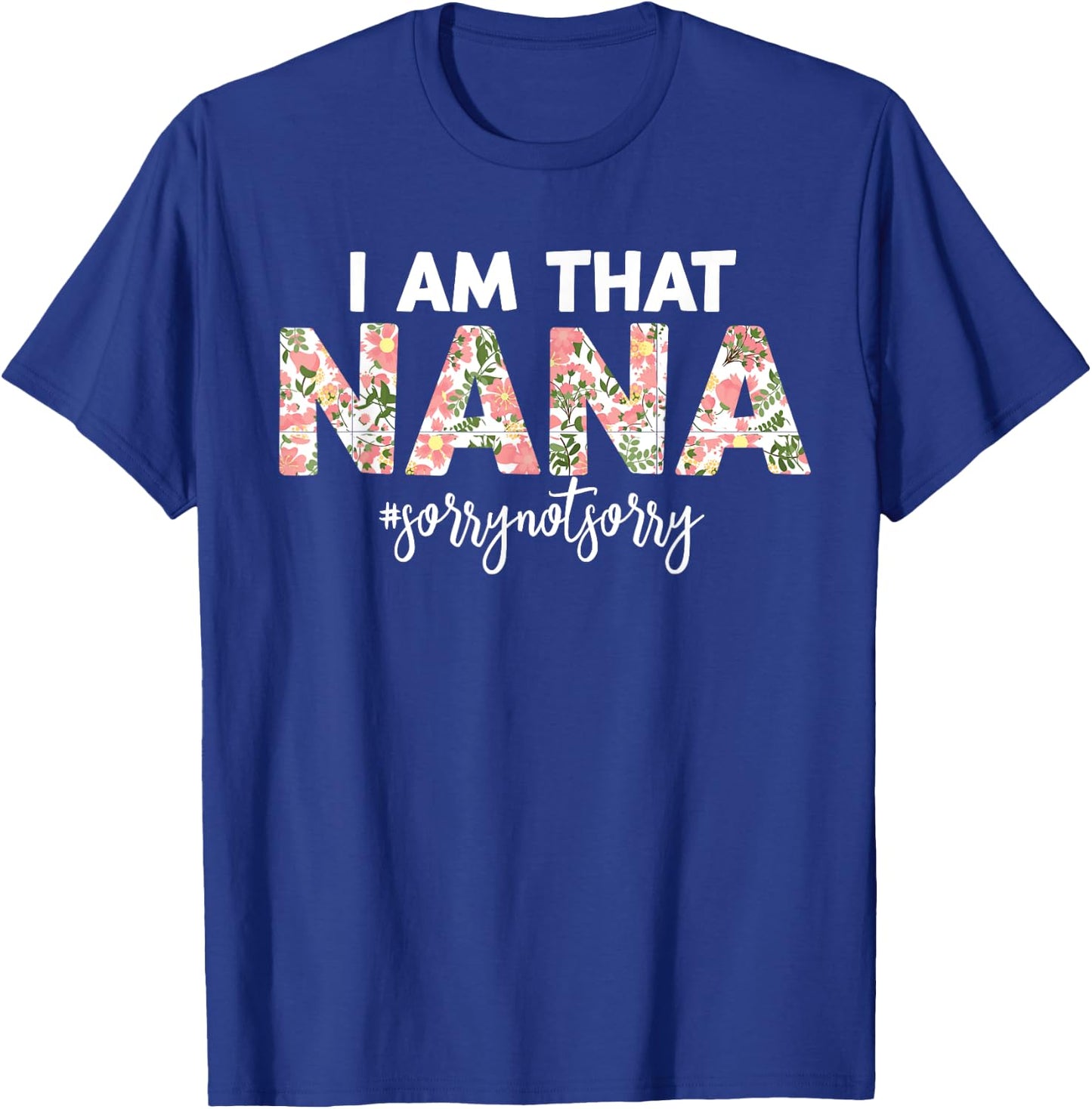 I’m that Nana Sorry Not Sorry funny mother's day saying T-Shirt - T-Shirt | Royal