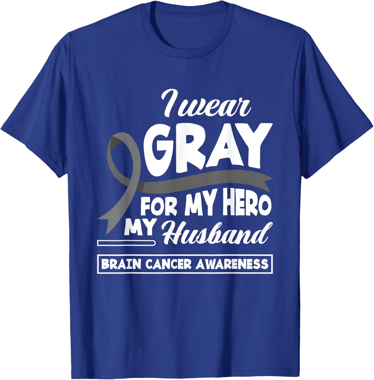 I Wear Gray For My Hero My Husband Brain Cancer Awareness T-Shirt - T-Shirt | Royal