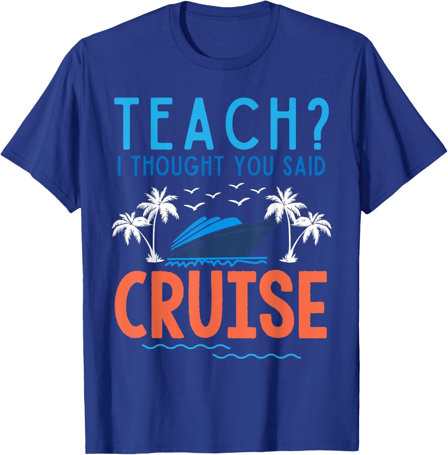 Teach I Thought You Said Cruise Teacher Off Duty Caribbean Women Kids T-Shirt - T-Shirt | Royal