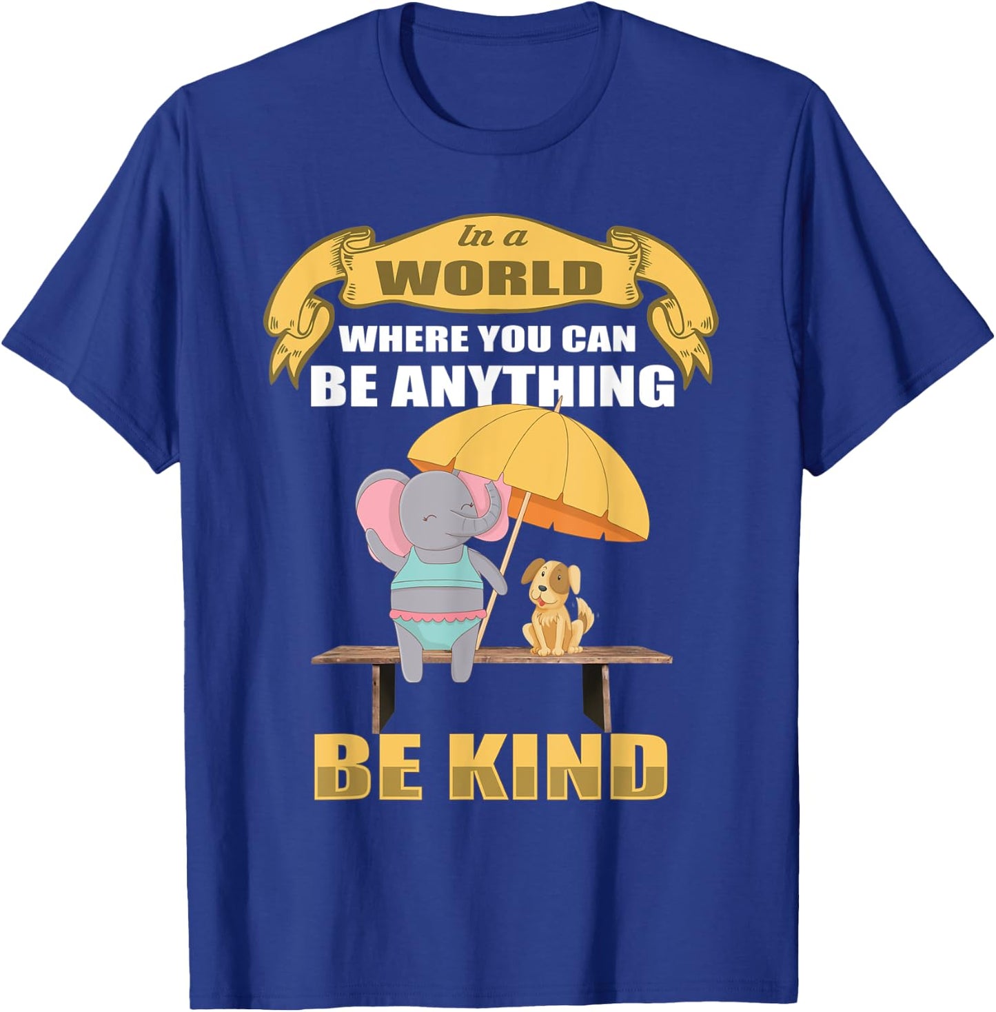 In a World Where You Can Be Anything BE KIND Elephant Dog Women Kids T-Shirt - T-Shirt | Royal