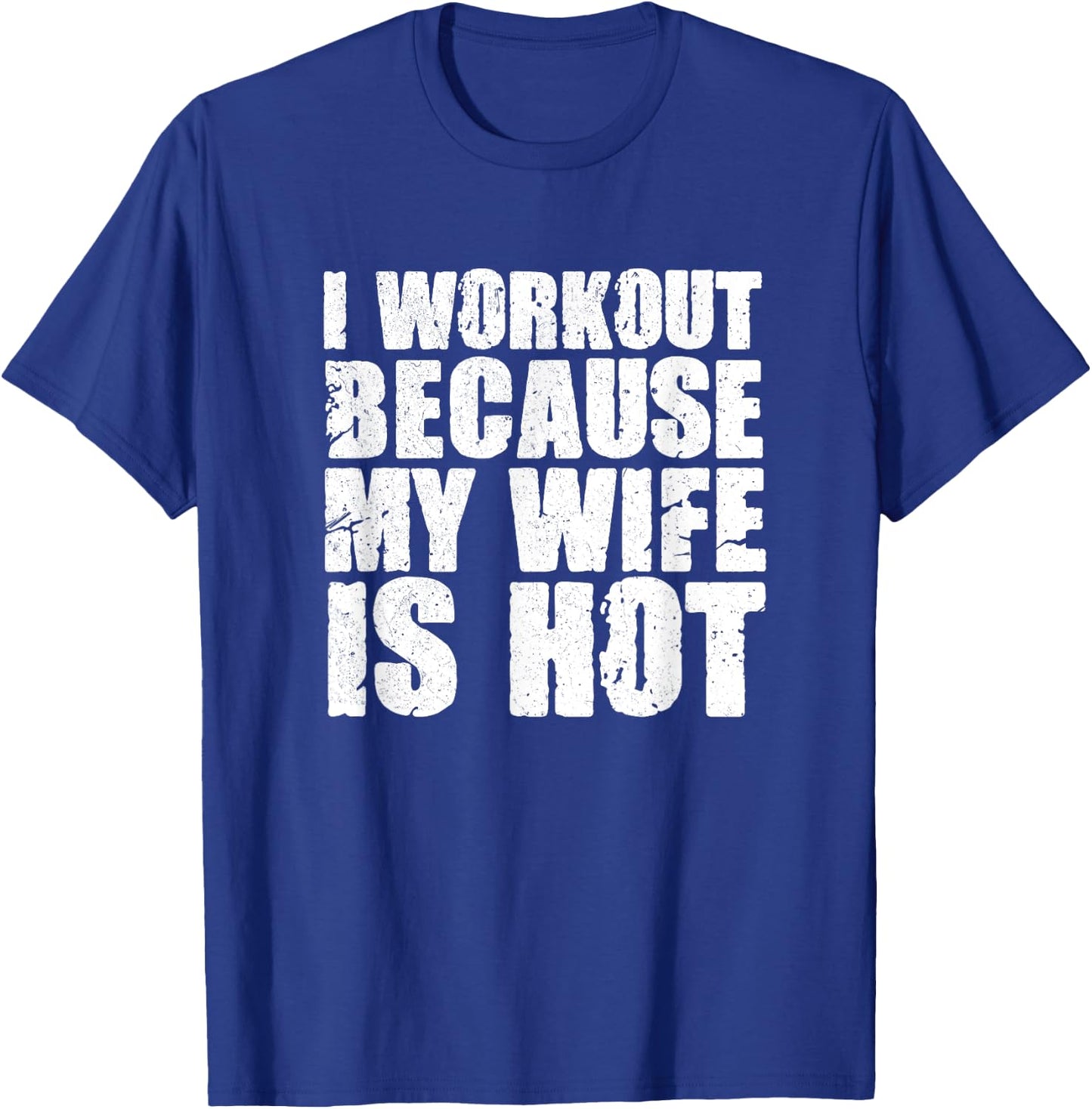 I Workout Because My Wife Is Hot Funny Bodybuilding Gym T-Shirt - T-Shirt | Royal