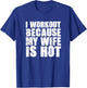 I Workout Because My Wife Is Hot Funny Bodybuilding Gym T-Shirt - T-Shirt | Royal