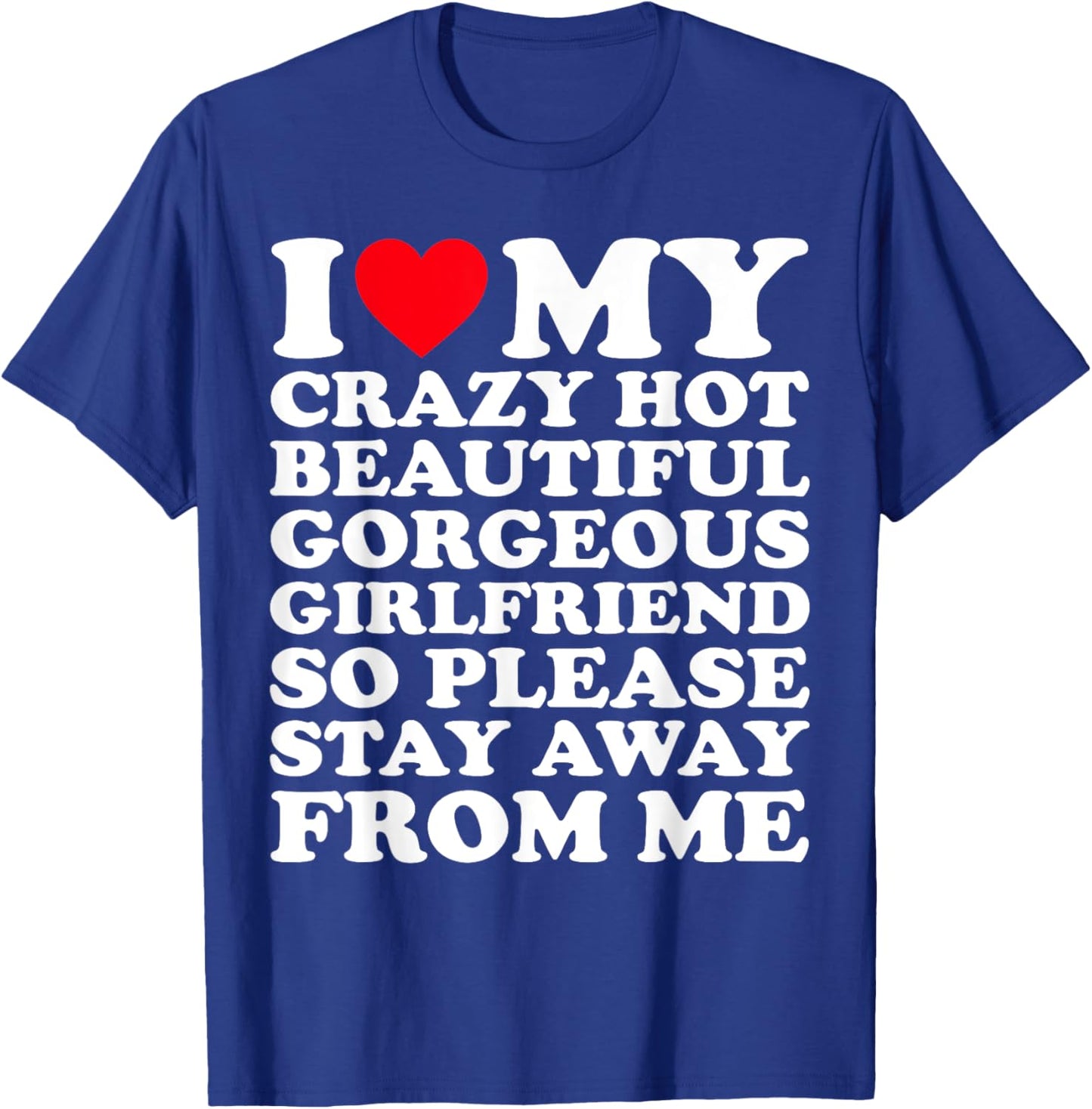 I Love My Crazy Hot Beautiful Gorgeous Girlfriend So Please T-Shirt - T-Shirt | Royal