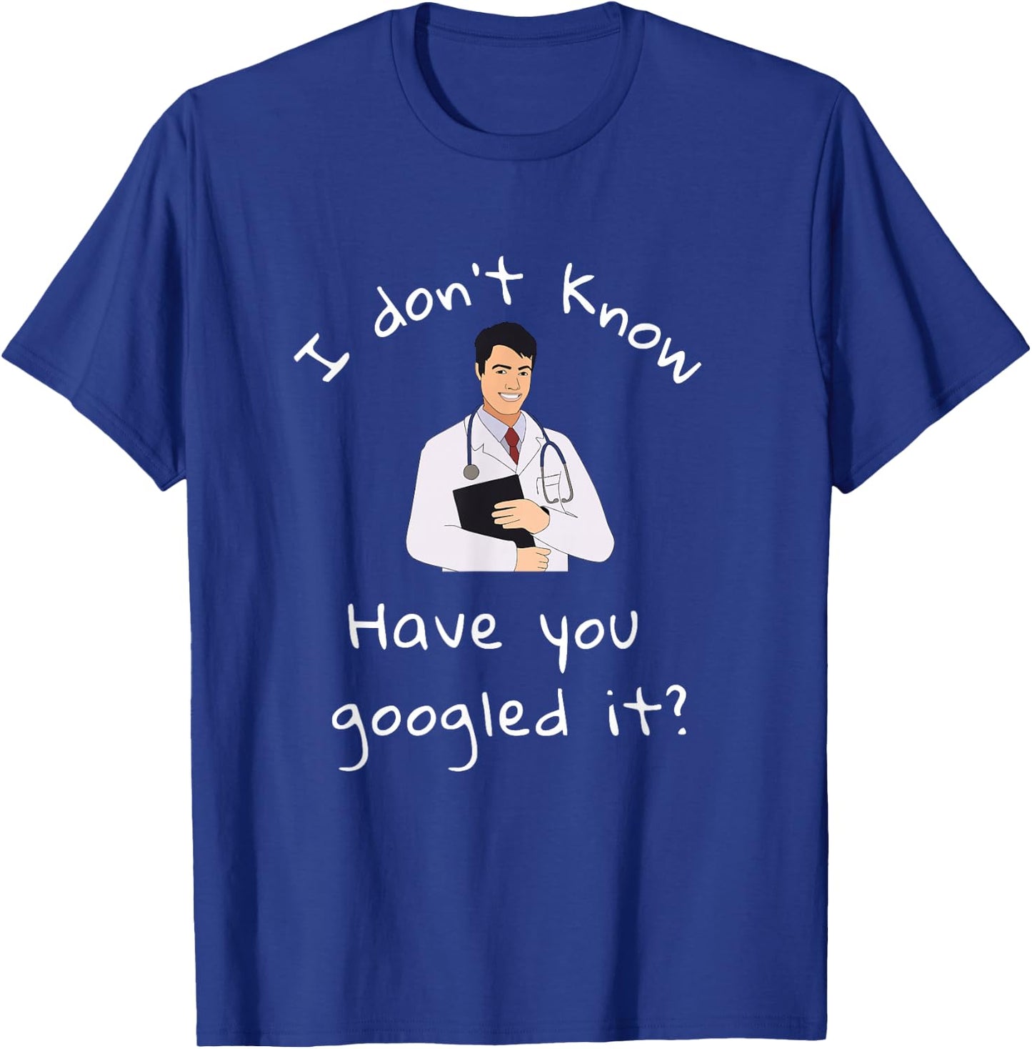 I Don't Know Have You Googled It Funny Doctor MD T-Shirt - T-Shirt | Royal