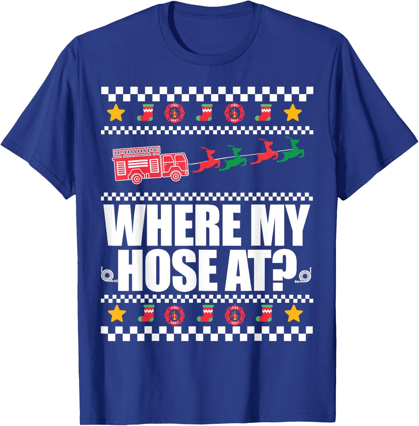 WHERE MY HOSE AT? Funny Fireman Ugly Christmas Sweater Meme T-Shirt - T-Shirt | Royal