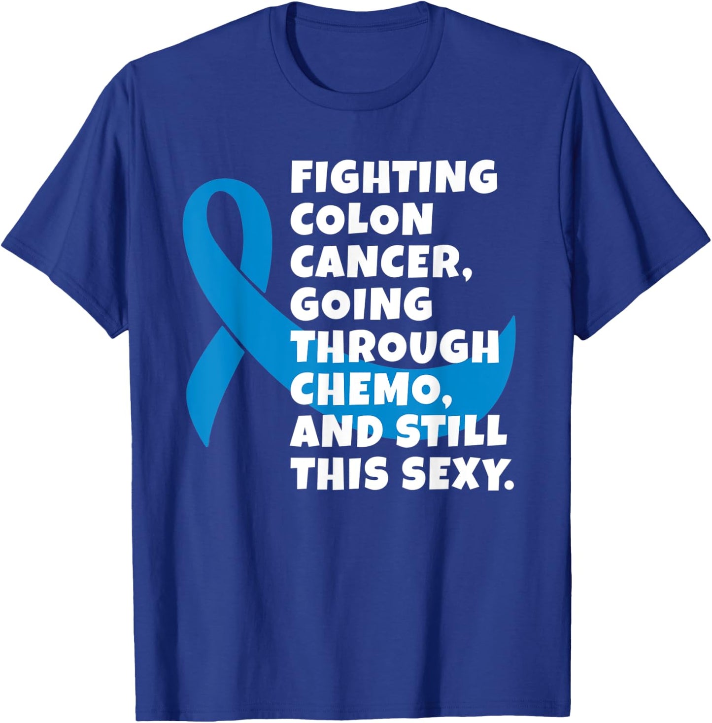 Fighting Colon Cancer Going Through Chemo Still Sexy Gift T-Shirt - T-Shirt | Royal