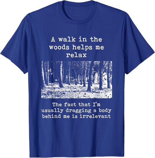 A Walk In The Woods Helps Me Relax Dragging Body Dark Humor T-Shirt - T-Shirt | Royal