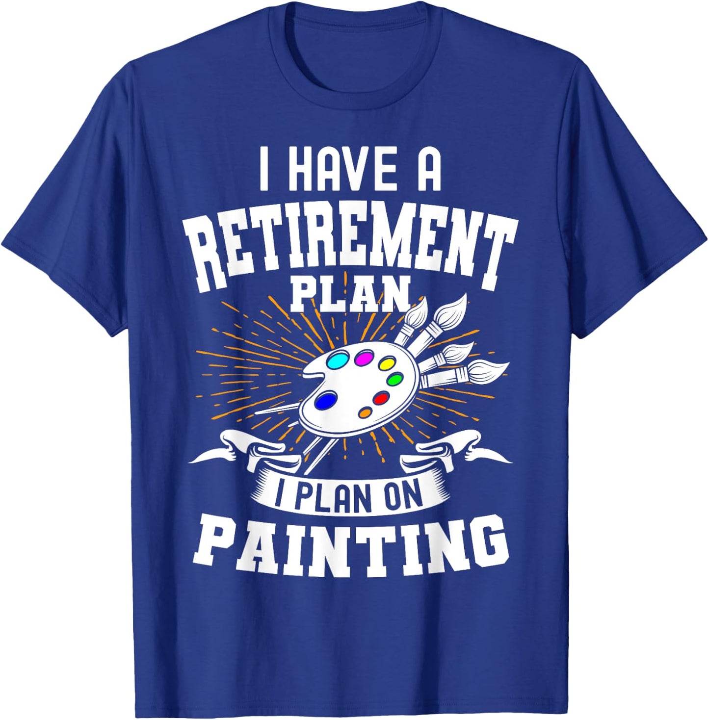 I Have A Retirement Plan Retiring Art Lover Painting Artist T-Shirt - T-Shirt | Royal