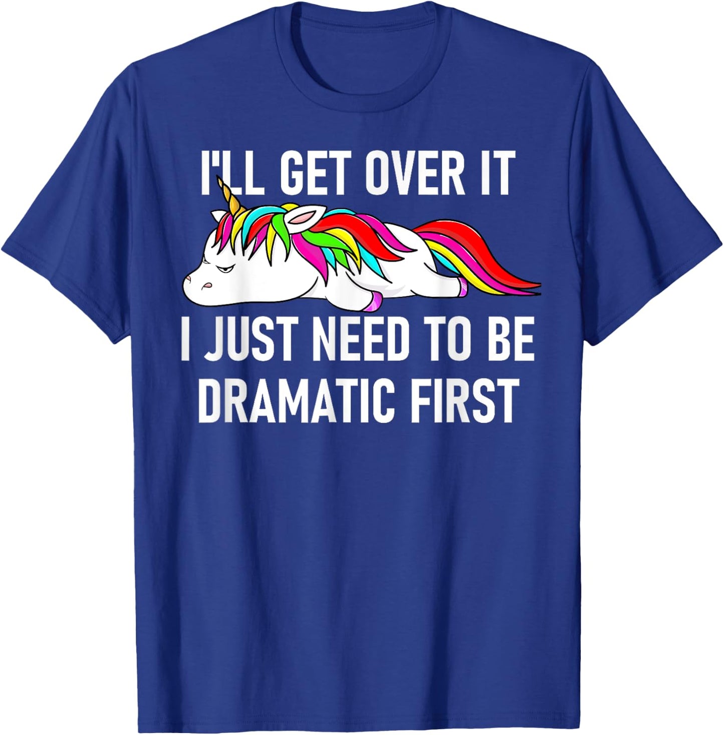 Unicorn I'll Get Over It I Just Need To Be Dramatic First T-Shirt - T-Shirt | Royal