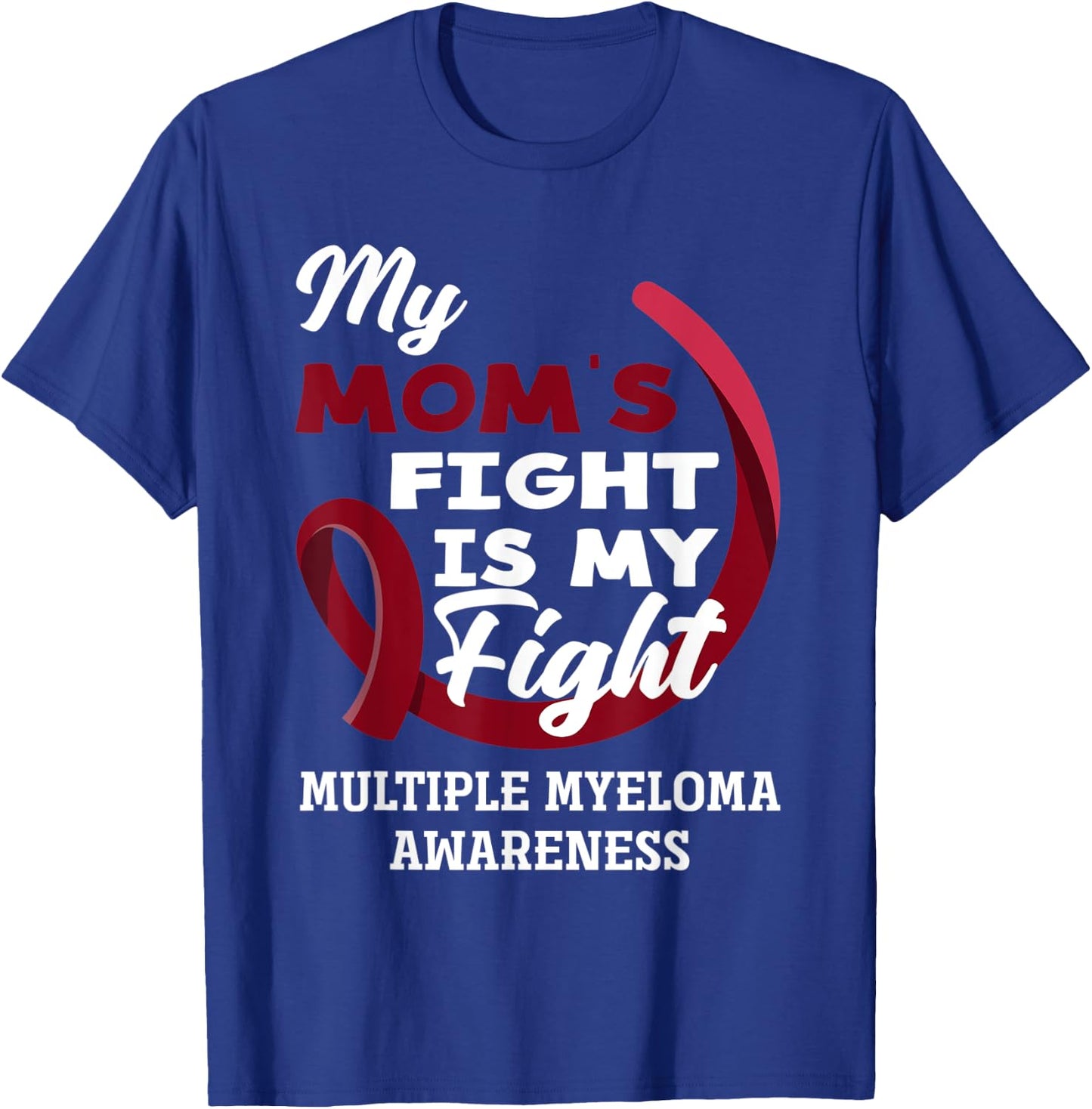 My Mom's Fight Is My Fight Multiple Myeloma Awareness T-Shirt - T-Shirt | Royal