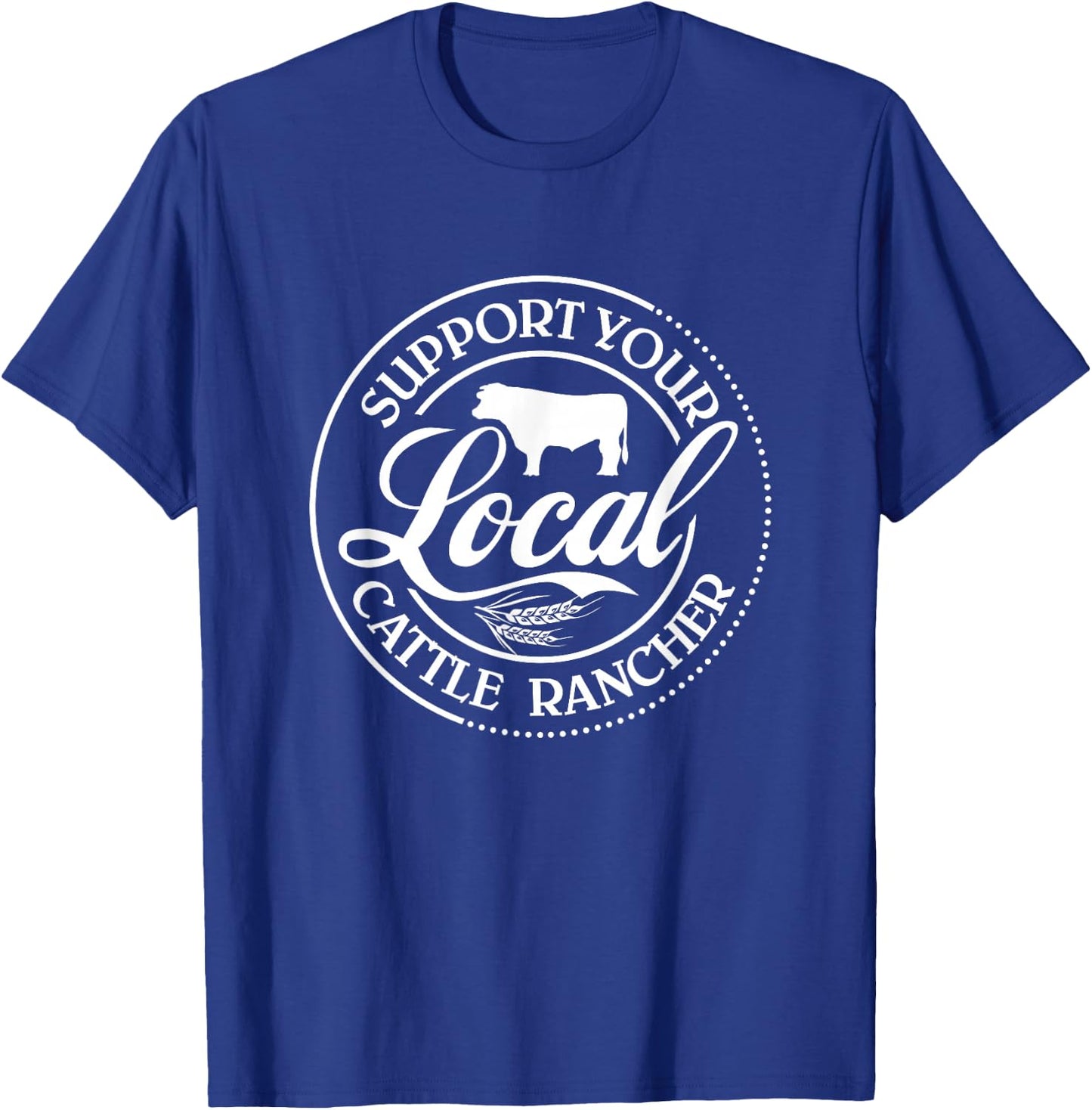 Support Your Local Cattle Rancher Farmer Country Farm Life T-Shirt - T-Shirt | Royal