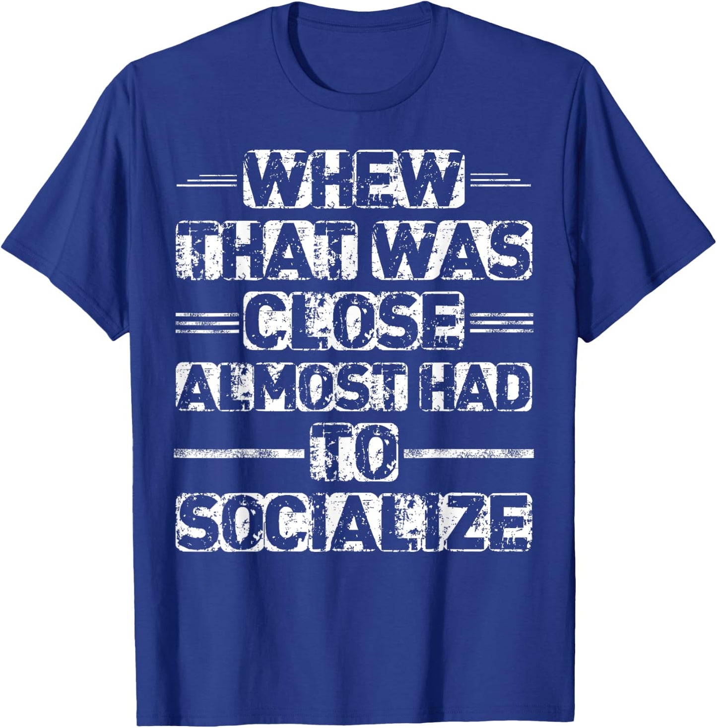 Whew That Was Close I Almost Had To Socialize T-Shirt - T-Shirt | Royal