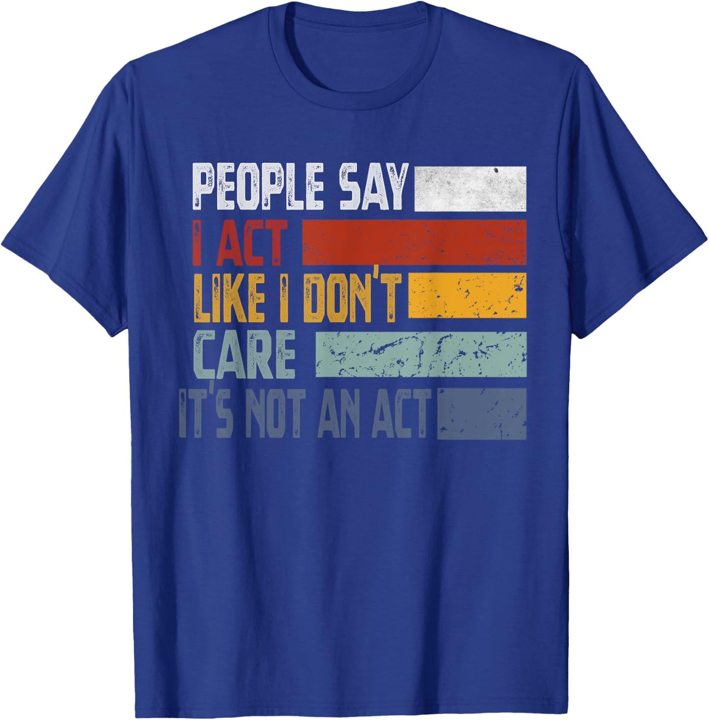 People Say I Act Like I Don't Care It's Not An Act Funny T-Shirt - T-Shirt | Royal