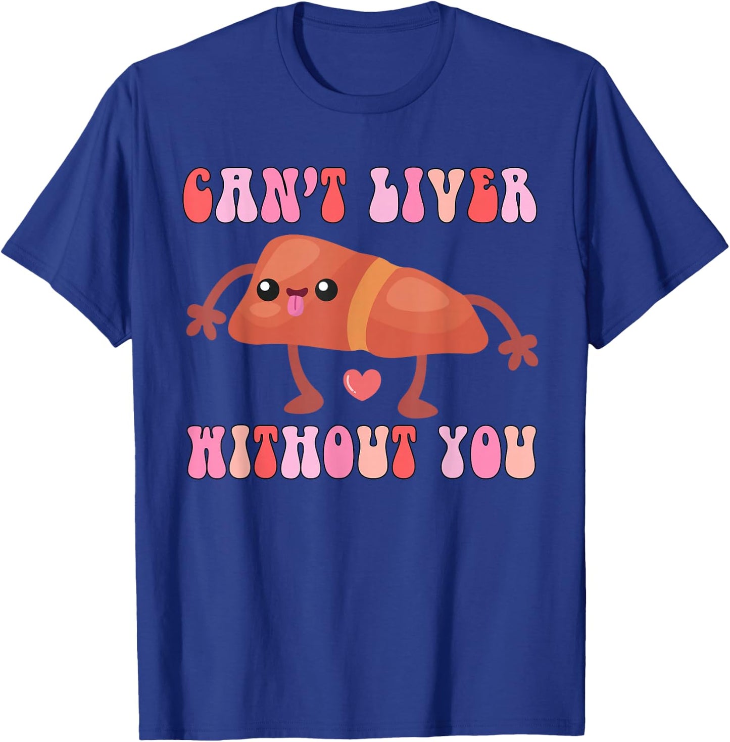 Can't Liver Without You Funny Human Liver Anatomy Women Men T-Shirt - T-Shirt | Royal