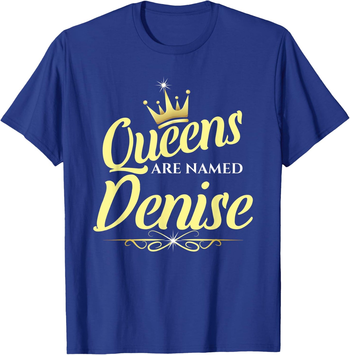 Queens Are Named Denise T-Shirt - T-Shirt | Royal