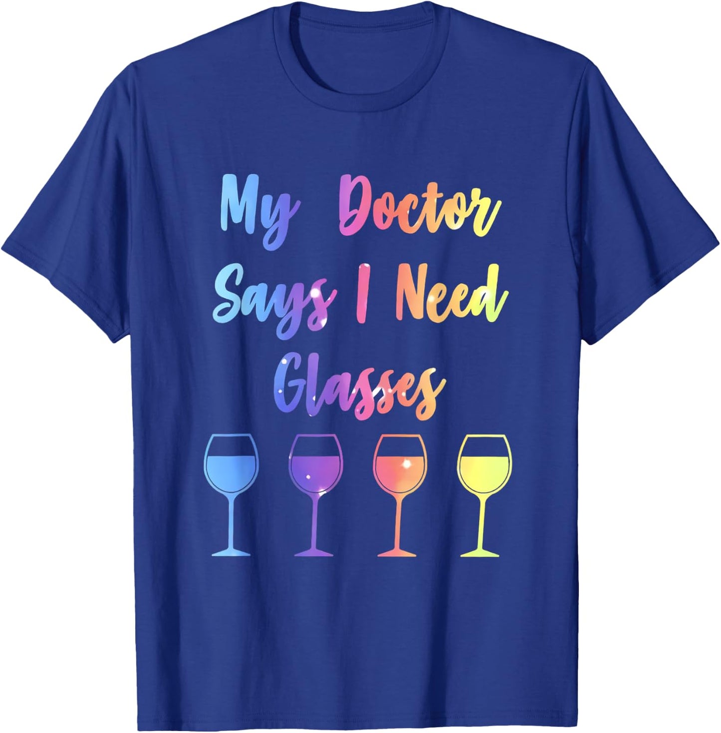 My Doctor Says I Need Glasses Funny Wine Lover T-Shirt - T-Shirt | Royal