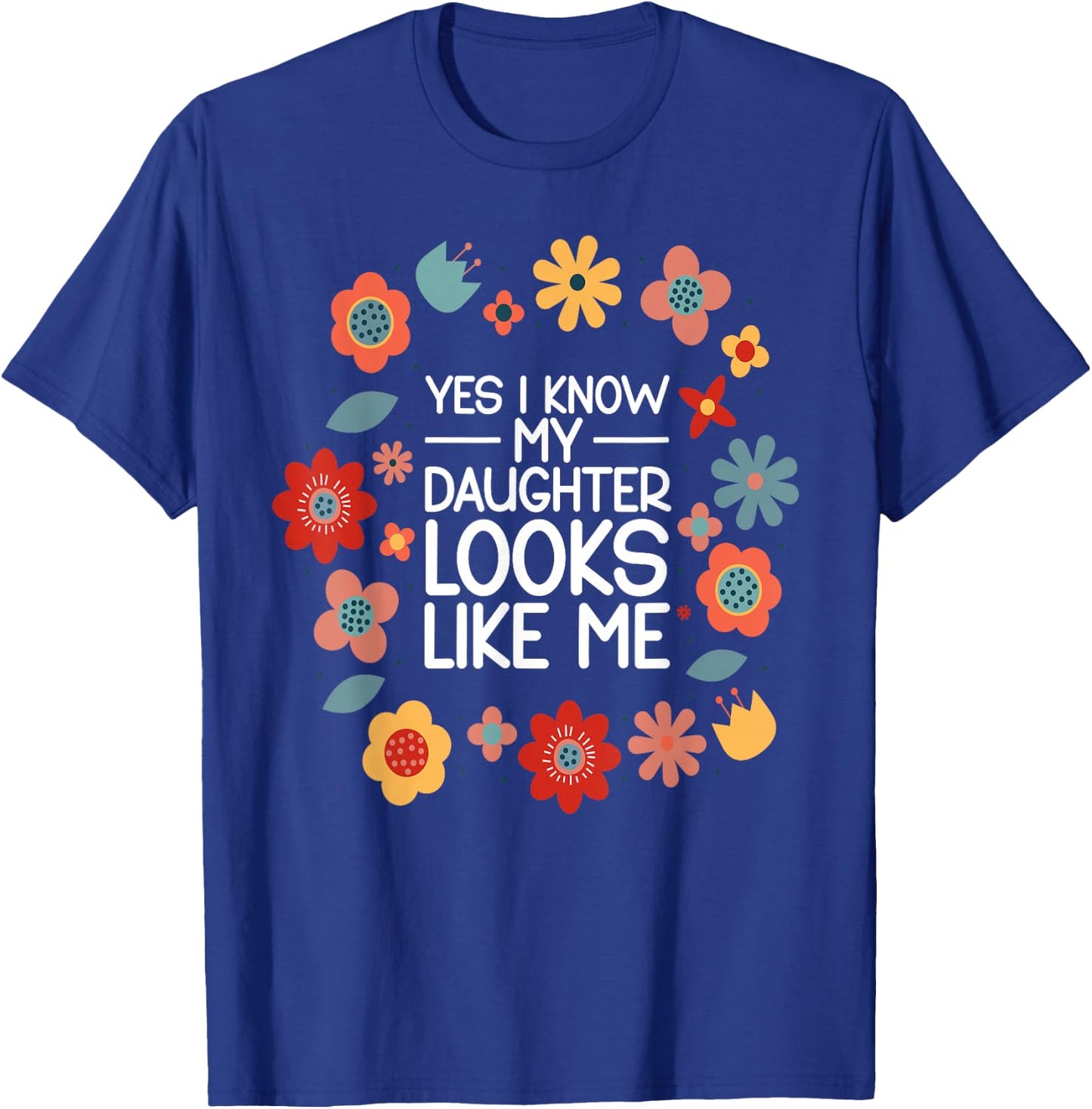 Yes I Know My Daughter Looks Like Me T-Shirt - T-Shirt | Royal