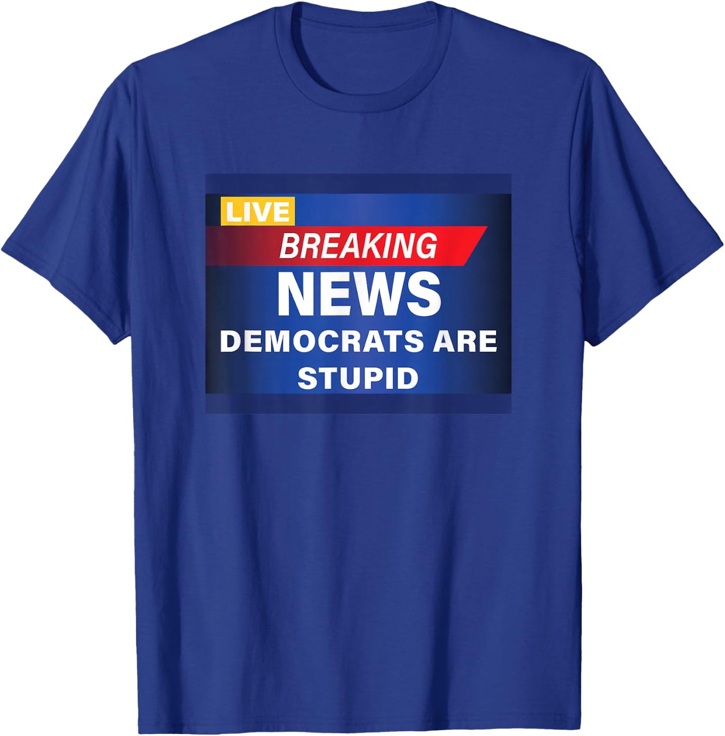 Funny Democrats are Stupid Breaking News T-Shirt - T-Shirt | Royal
