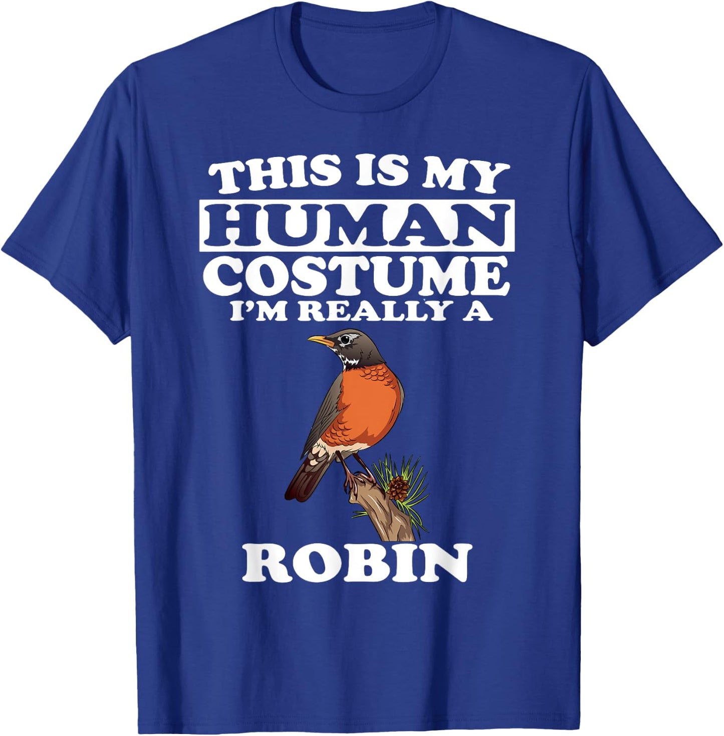 This Is My Human Costume I'm Really A Robin Bird Birding T-Shirt - T-Shirt | Royal
